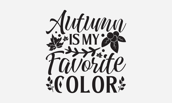 Autumn Is My Favorite Color - Thanksgiving T-shirt design, Vector typography for posters, stickers, Cutting Cricut and Silhouette, svg file, banner, card Templet, flyer and mug.