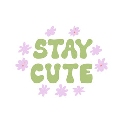 Stay cute inscription in retro groovy style with small flowers. Vector flat illustration. 