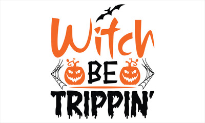 Witch be trippin’ - Halloween SVG Design, Handmade calligraphy vector illustration, Isolated on Black background, For the design of postcards, banner, flyer and mug.