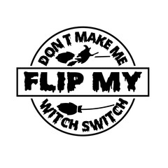  DON'T MAKE ME FLIP MY WITCH SWITC Halloween SVG T-Shirt Design typograph ,Halloween Vector