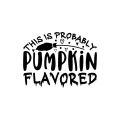 THIS IS PROBABLY PUMPKIN FLAVORED Halloween SVG T-Shirt Design typograph ,Halloween Vector