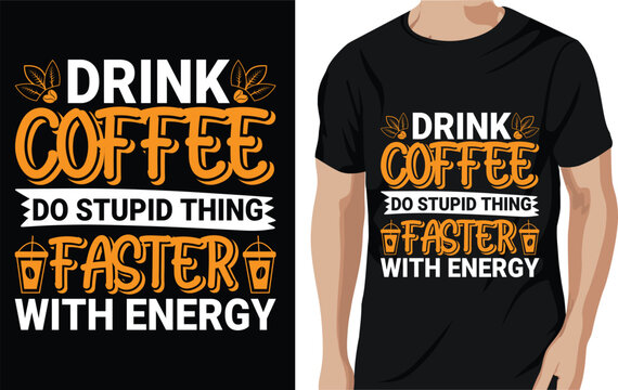 Drink coffee do stupid thing faster with energy - coffee quotes t shirt, poster, typographic slogan