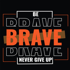 BE BRAVE T-SHIRT AND OTHER USE