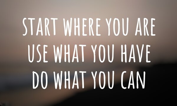 Motivational quote "Start where you are, use what you have, do what you can" on blurred nature background.