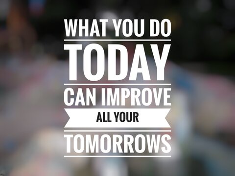 Motivational quote "What you do today, can improve all your tomorrows" on blurred abstract background.