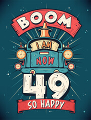Boom I Am Now 49, So Happy - 49th birthday Gift T-Shirt Design Vector. Retro Vintage 49 Years Birthday Celebration Poster Design.
