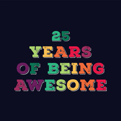 25 Years of Being Awesome t shirt design. Vector Illustration quote. Design template for t shirt, lettering, typography, print, poster, banner, gift card, label sticker, flyer, mug design etc.