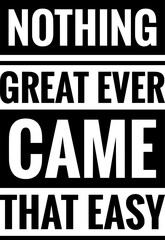 nothing great ever came that easy simple typography simple quote