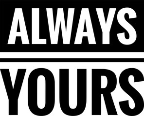 always yours simple typography simple quote