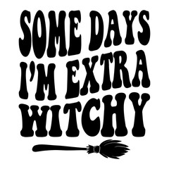 Some Days I'm Extra Witchy Svg