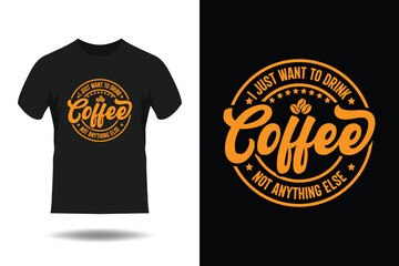 Coffee t-shirt design, best coffee t-shirt graphics, typography t-shirt design, I Just Want To Drink Coffee Not Anything Else T-Shirt Design