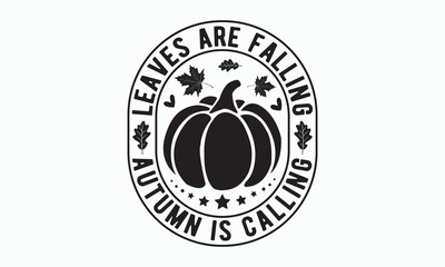Leaves are falling autumn is calling, Thanksgiving t-shirt design, Funny Fall svg,, autumn bundle, Pumpkin, Handmade calligraphy vector illustration graphic, Hand written vector sign, Cut File Cricut
