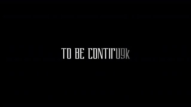To Be Continued Digital Transition Effect of Text Typography Animation on Black Background