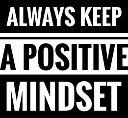 always keep a positive mindset simple typography simple quote