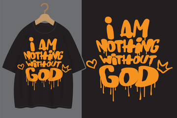 I am nothing without God typography for Christian streetwear t shirt design
