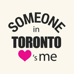 Someone in Toronto love is me typography t shirt design vector illustration ready to print.