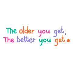 The older you get the better you get hand drawn lettering