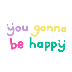 You gonna be happy hand drawn lettering
