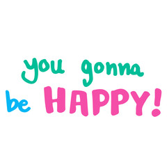 You gonna be happy hand drawn lettering