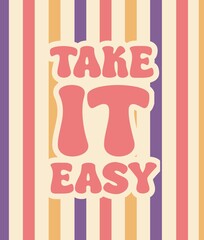 Take it easy. Groovy poster. Motivating slogan. Retro print with hippie elements. Typography lettering for cards, posters, t-shirts, etc.