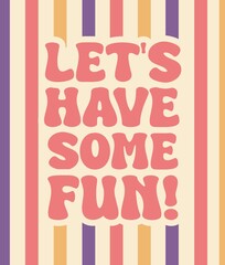 Let's have some fun. Groovy poster. Motivating slogan. Retro print with hippie elements. Typography lettering for cards, posters, t-shirts, etc.