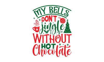 My Bells Don't Jingle Without Hot Chocolate - Christmas T-shirt design, Vector typography for posters, stickers, Cutting Cricut and Silhouette, svg file, banner, card Templet, flyer and mug.