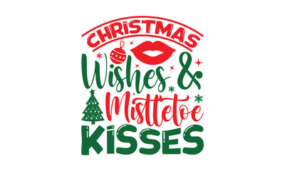 Christmas Wishes & Mistletoe Kisses - Christmas SVG Design, Handmade calligraphy vector illustration, For the design of postcards, Cutting Cricut and Silhouette, EPS 10.