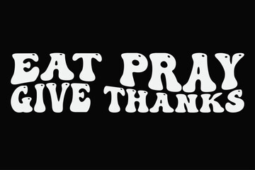 Eat Pray Give Thanks Funny Thanksgiving T-Shirt Design