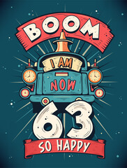 Boom I Am Now 63, So Happy - 63rd birthday Gift T-Shirt Design Vector. Retro Vintage 63 Years Birthday Celebration Poster Design.