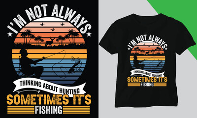 I'm not always thinking about hunting sometimes it's fishing .Trendy t shirt design,Custom t shirt design and vector cool design .