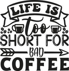 life is too short for bad coffee