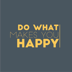 Do what makes you happy. Motivational quotes for tshirt,  poster,  print. Inspirational Quotes