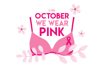 Breast Cancer Awareness Month. In October We wear pink phrase. Pink bra with flowers and pink ribbon. Cancer prevention and women health care support illustration