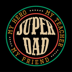 My hero, my teacher, my friend, Super Dad - Father's Day design T-shirt design. black background Happy Father Day Concept,
