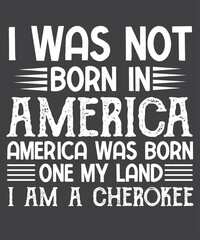 I was not born in america, america was born on my land i am a cherokee  T-Shirt design vector, Cherokee Pride, Native American, cherokee, cherokee pride, native, american, heritage, month, indian
