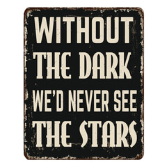 Without the dark, we'd never see the stars vintage rusty metal sign