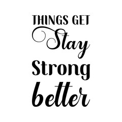 things get stay strong better black letter quote