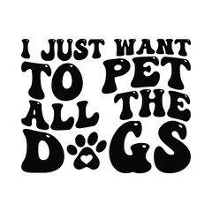 I Just Want to pet all the Dogs, Dog Vector, Dog SVG, DOG Mom