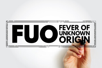 FUO Fever of Unknown Origin - condition in which the patient has an elevated temperature but,...