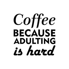 coffee because adulting is hard black letters quote