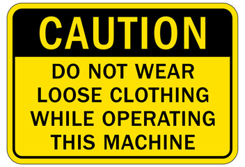 Do not operate machinery sign and labels do not wear loose clothing while operating this machine