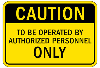 Do not operate machinery sign and labels to be operated by authorized personnel only