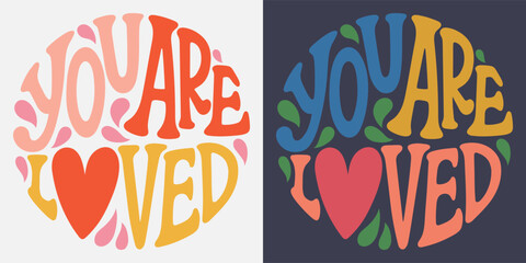 Groovy lettering You are loved. Retro slogan in round shape. Trendy groovy print design for posters, cards, tshirt.