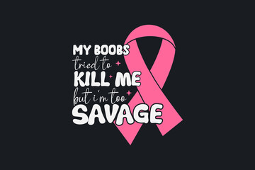 my boobs tried to kill me but I'm too savage, Breast Cancer Quote typography T shirt design