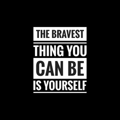 the bravest thing you can be is yourself simple typography with black background