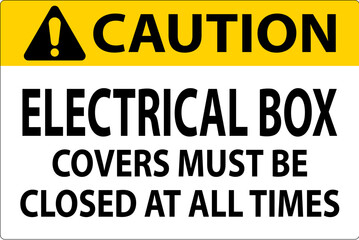 Caution Sign Electrical Box Covers Must Be Closed At All Times
