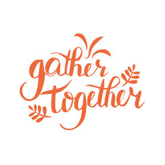 Hand drawn gather together typography poster.Celebration text for Thanksgiving on white background for postcard, icon, logo. Thanksgiving vector trendy style calligraphy