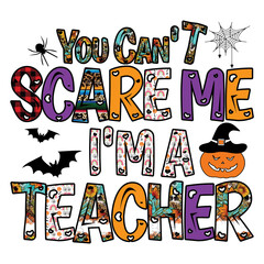 You Can't Scare Me I'm a Teacher