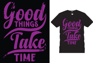 Good things take time. typography, t-shirts, t-shirts design, funny Design, hyper, super, poster, hoodies design.