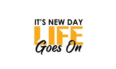 Motivation Day It's New Day Life Goes On Tshirt Design